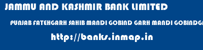 JAMMU AND KASHMIR BANK LIMITED  PUNJAB FATEHGARH SAHIB MANDI GOBIND GARH MANDI GOBINDGARH  banks information 